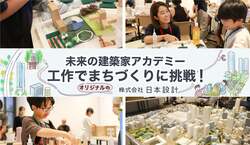 未来の建築家アカデミー 工作でオリジナルのまちづくりに挑戦！（株式会社日本設計）虎ノ門ヒルズ